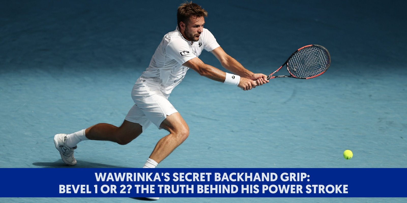 Wawrinka's Secret Backhand Grip: Bevel 1 or 2? The Truth Behind His Power Stroke